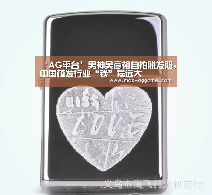 ‘AG平台’男神吴彦祖自拍脱发照,中国植发行业“钱”程远大(图3) AG亚游