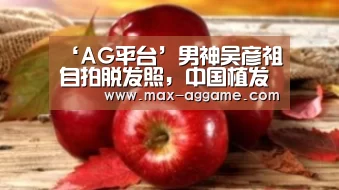 ‘AG平台’男神吴彦祖自拍脱发照,中国植发行业“钱”程远大(图2) AG亚游